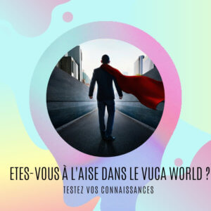 Etes-vous à L'aise dans le vuca world _