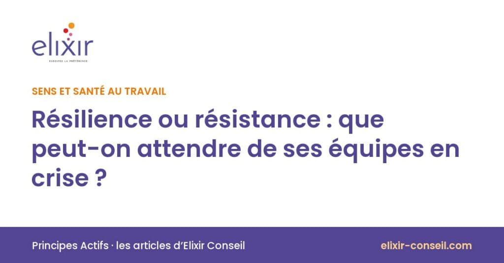Elixir Conseil : Résilience ou résistance : que peut-on attendre de ses équipes en crise ?